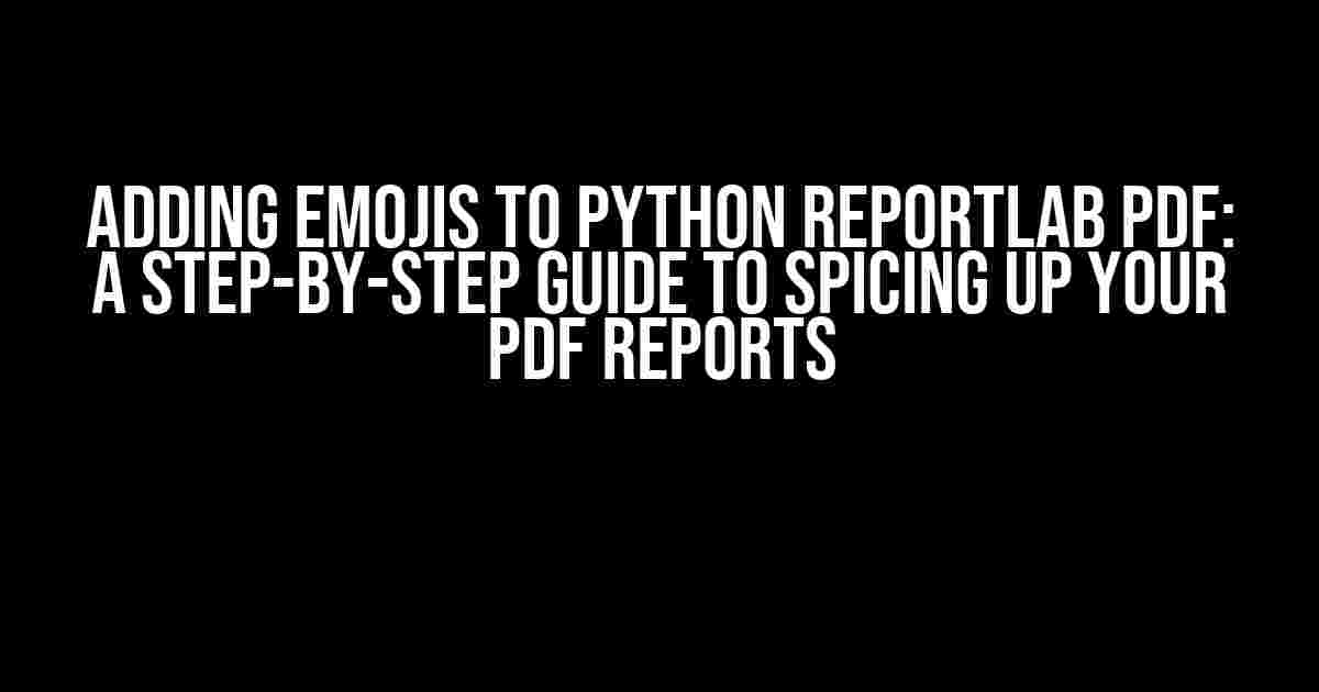 Adding Emojis to Python Reportlab PDF: A Step-by-Step Guide to Spicing Up Your PDF Reports