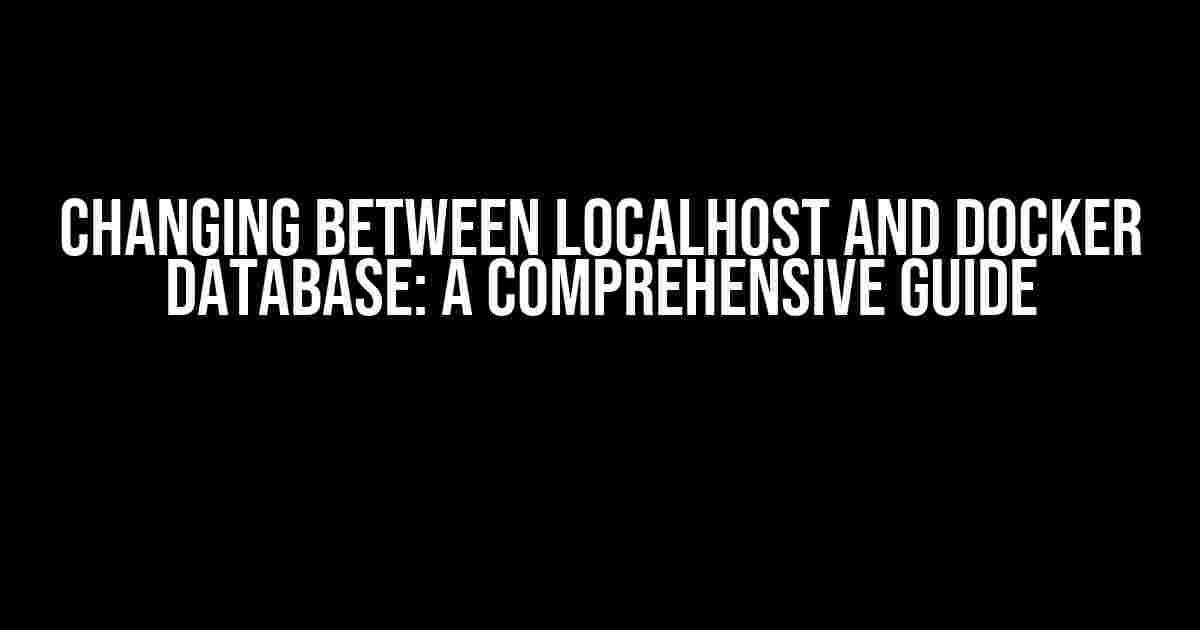 Changing between localhost and Docker Database: A Comprehensive Guide