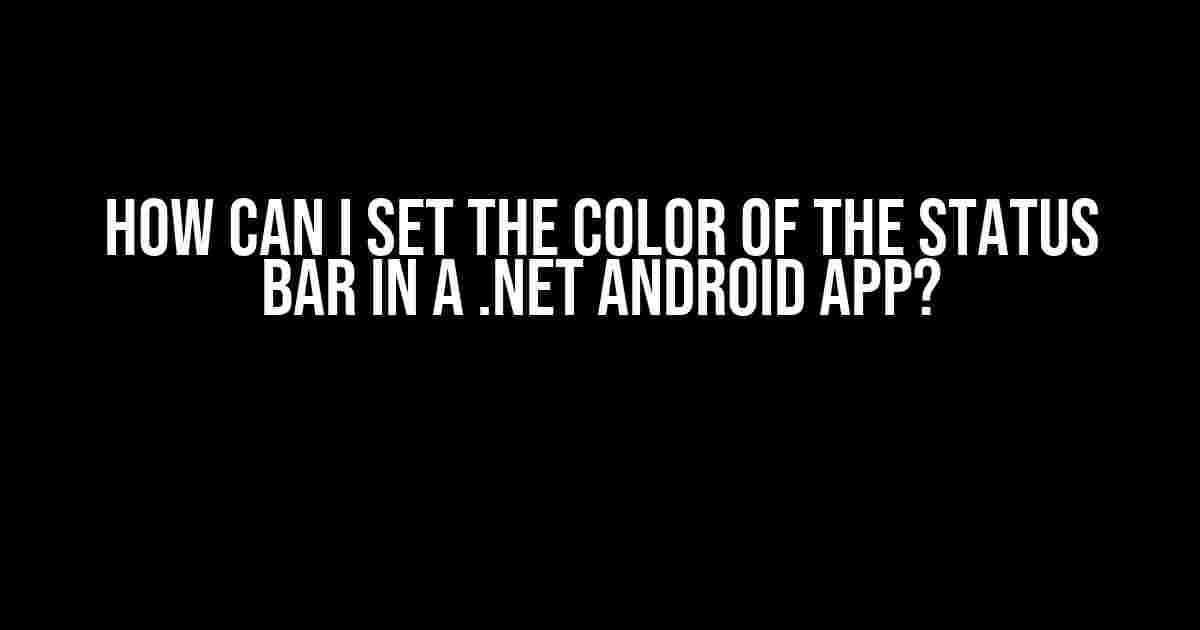 How Can I Set the Color of the Status Bar in a .NET Android App?