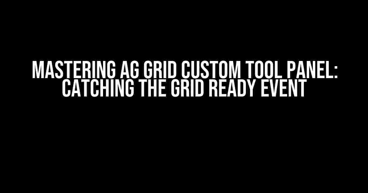 Mastering AG Grid Custom Tool Panel: Catching the Grid Ready Event