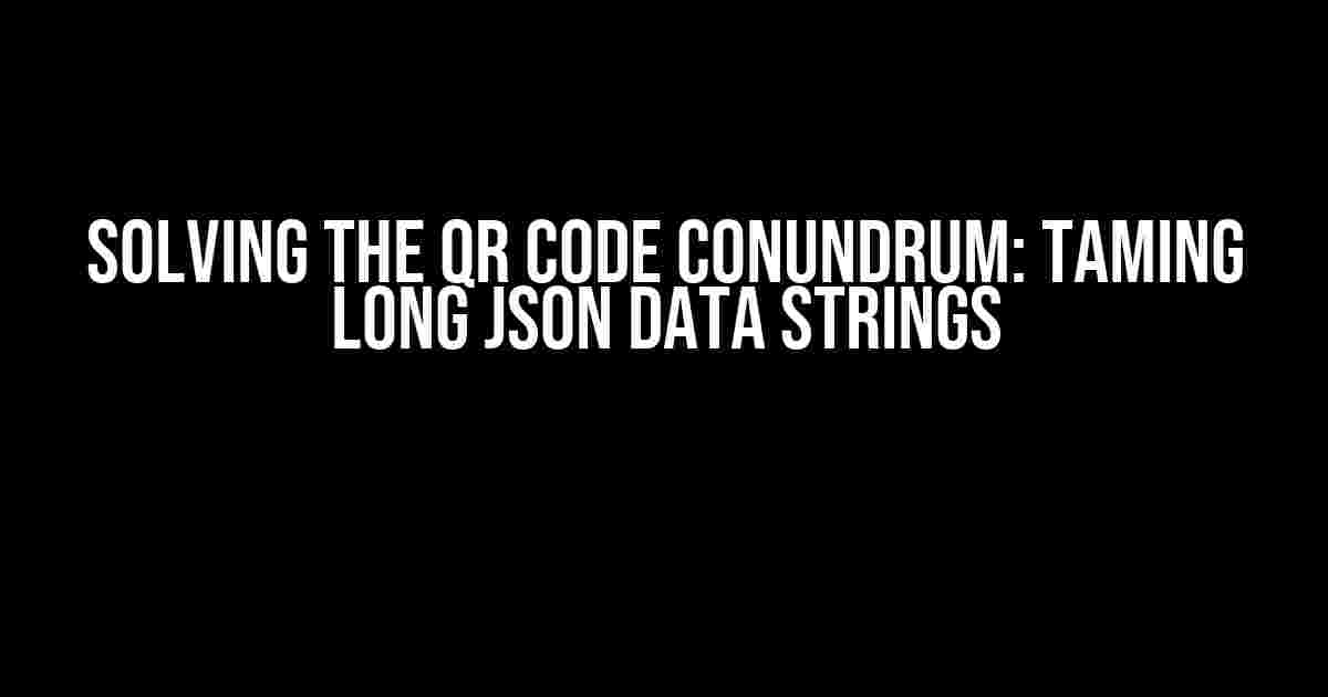 Solving the QR Code Conundrum: Taming Long JSON Data Strings