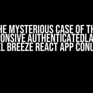 The Mysterious Case of the Unresponsive AuthenticatedLayout: A Laravel Breeze React App Conundrum