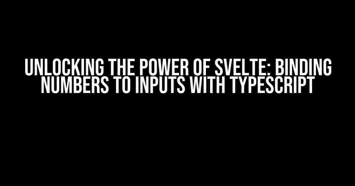 Unlocking the Power of Svelte: Binding Numbers to Inputs with TypeScript